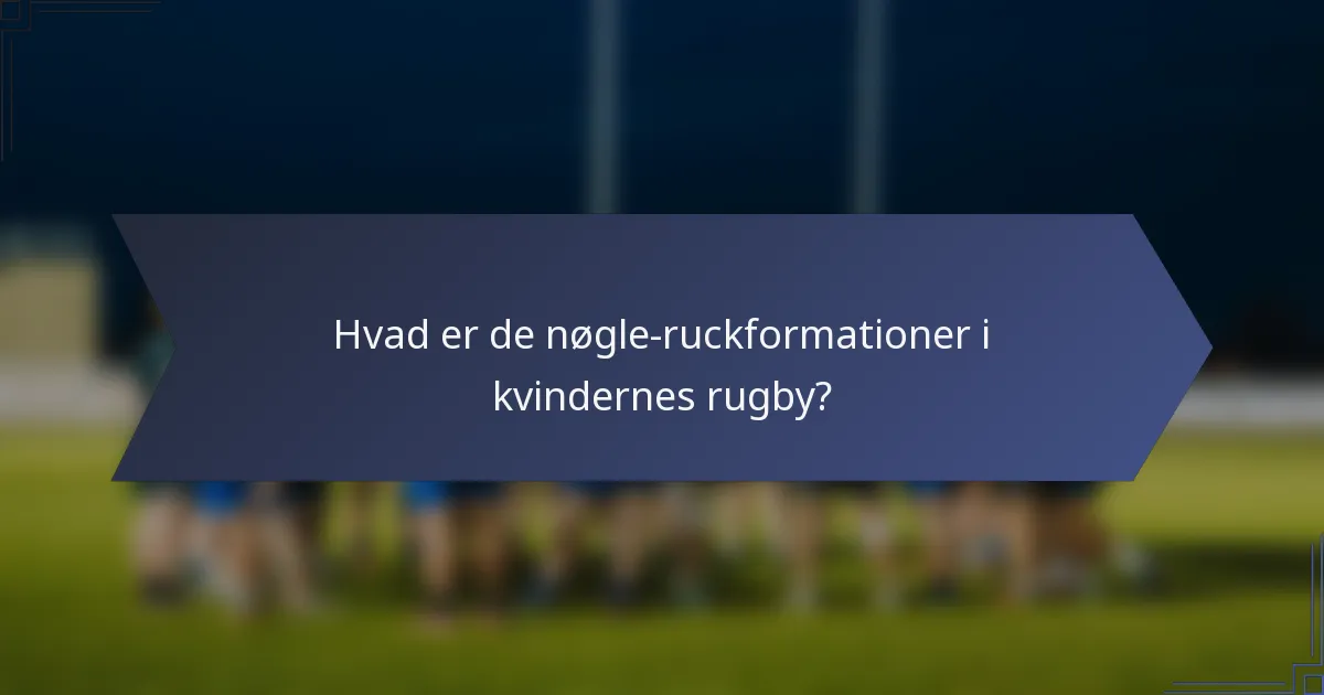 Hvad er de nøgle-ruckformationer i kvindernes rugby?
