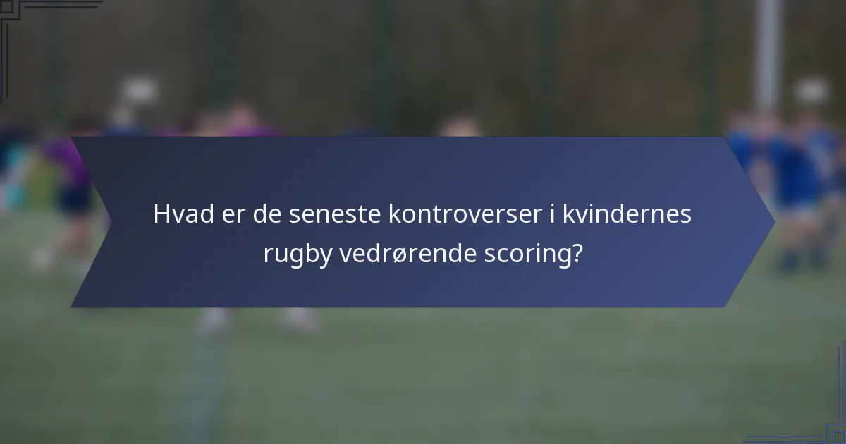 Hvad er de seneste kontroverser i kvindernes rugby vedrørende scoring?
