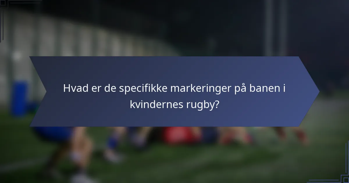 Hvad er de specifikke markeringer på banen i kvindernes rugby?