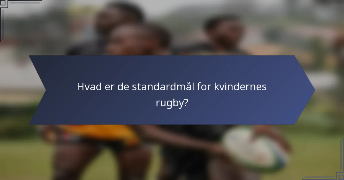 Hvad er de standardmål for kvindernes rugby?