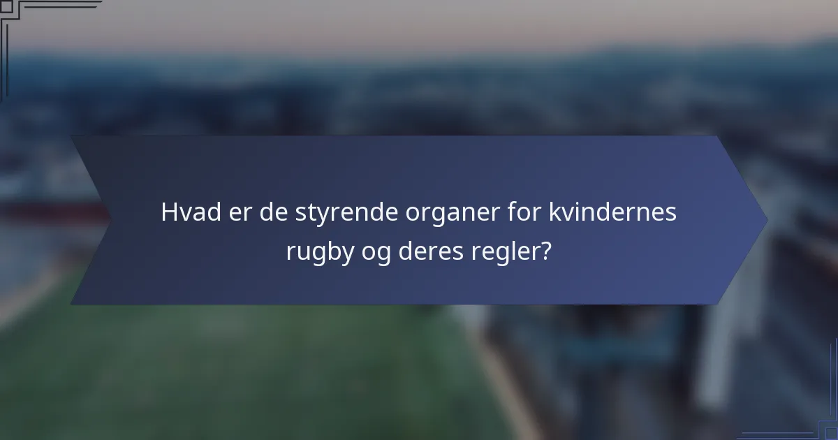 Hvad er de styrende organer for kvindernes rugby og deres regler?