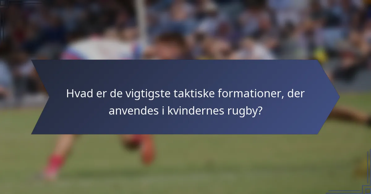 Hvad er de vigtigste taktiske formationer, der anvendes i kvindernes rugby?