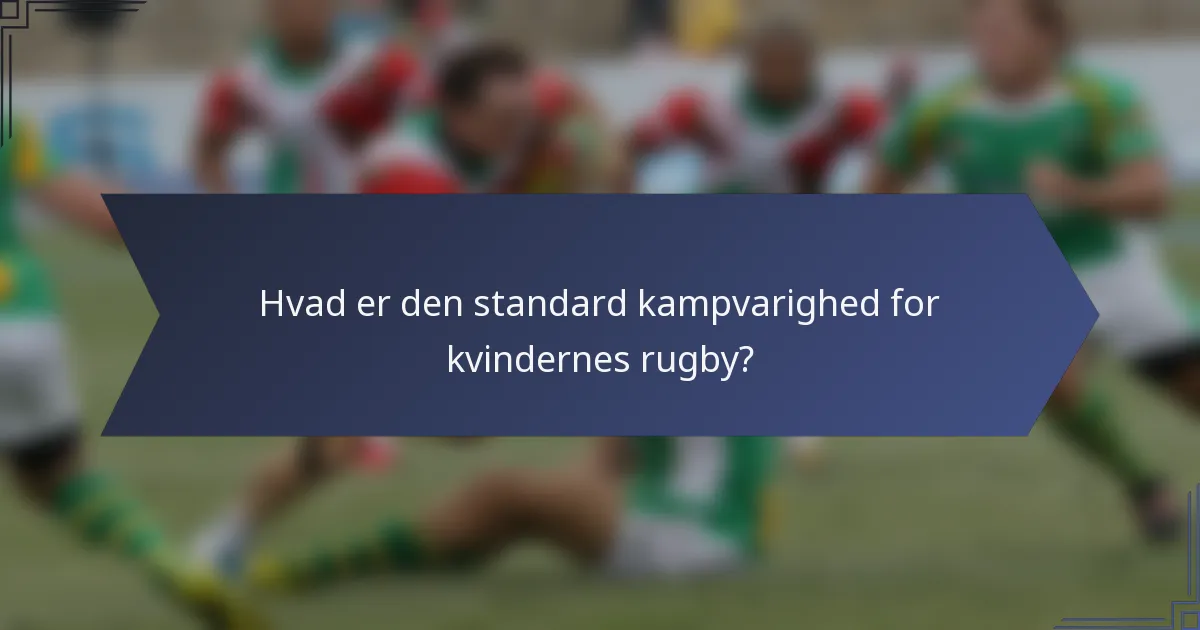 Hvad er den standard kampvarighed for kvindernes rugby?
