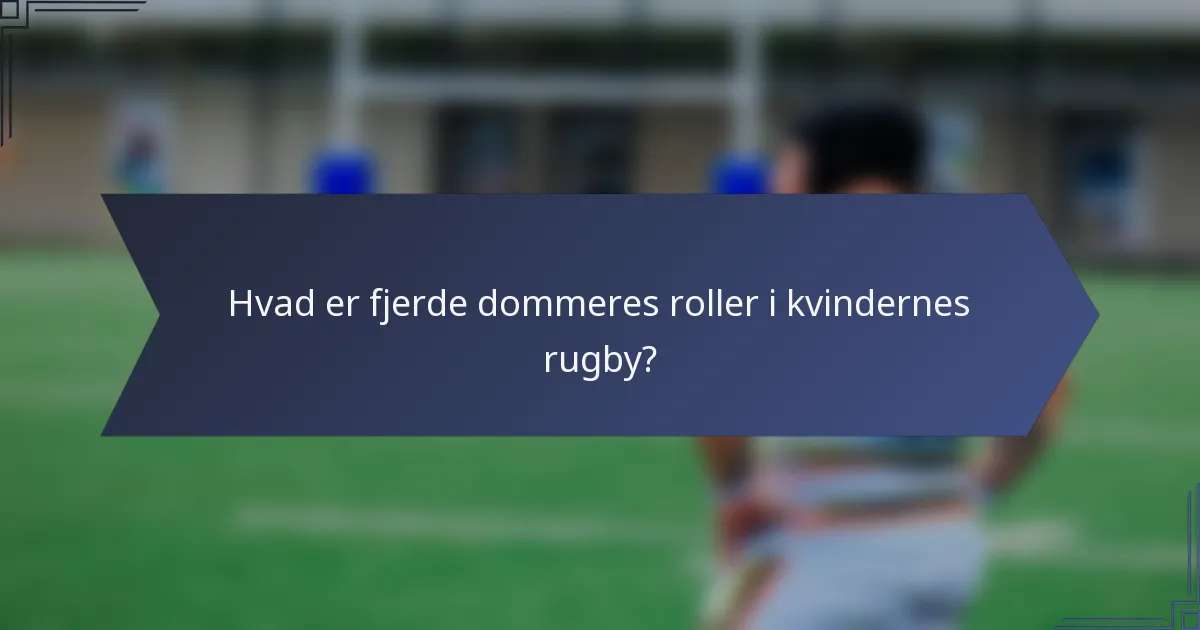 Hvad er fjerde dommeres roller i kvindernes rugby?