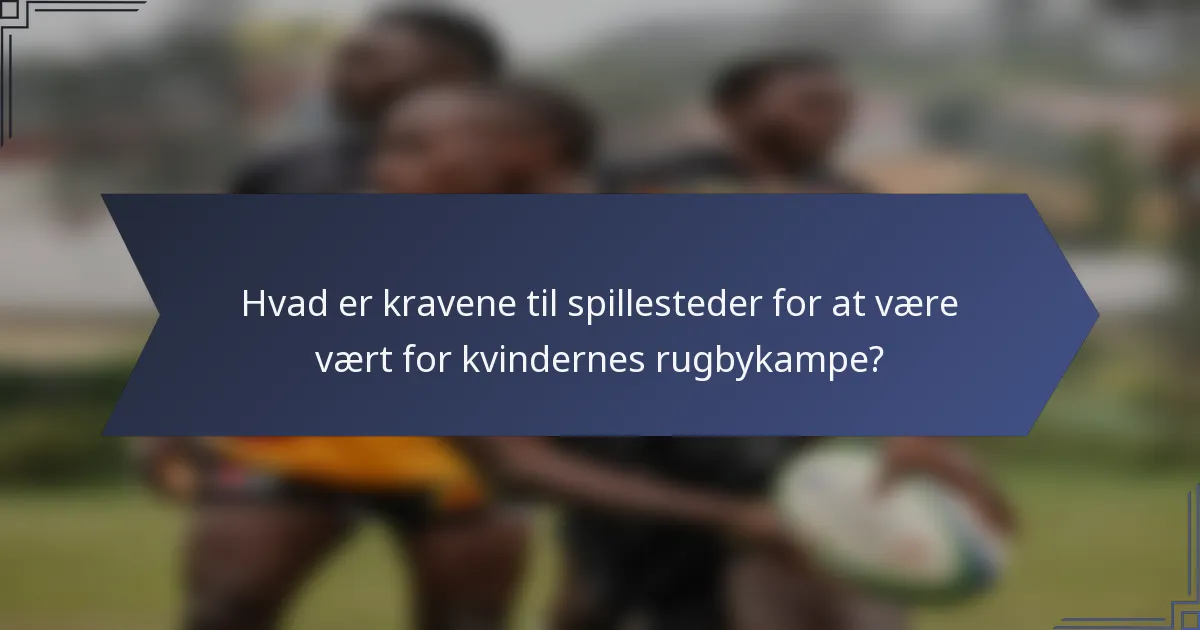 Hvad er kravene til spillesteder for at være vært for kvindernes rugbykampe?