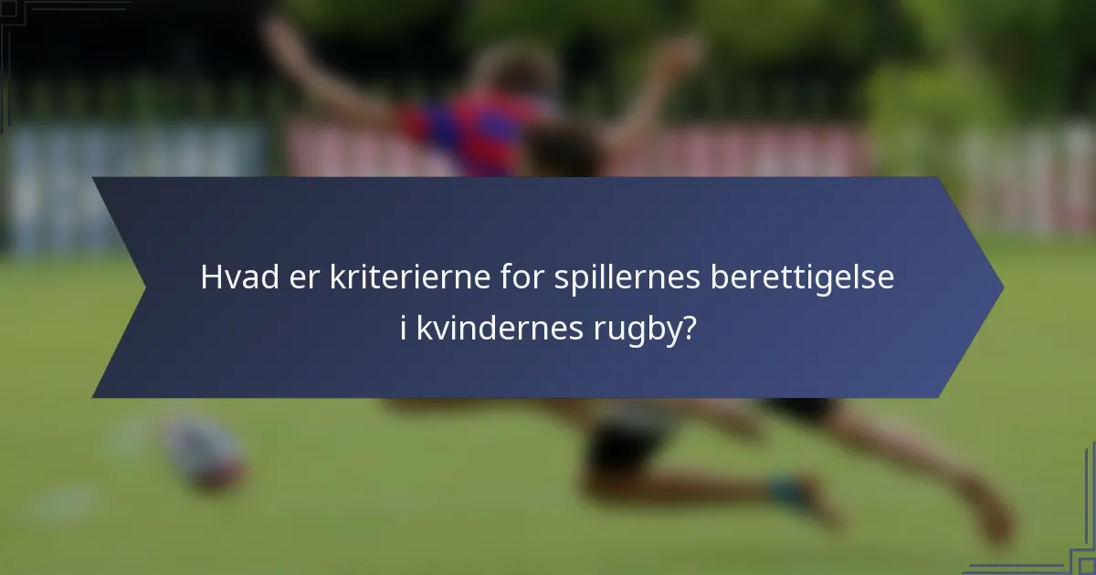 Hvad er kriterierne for spillernes berettigelse i kvindernes rugby?