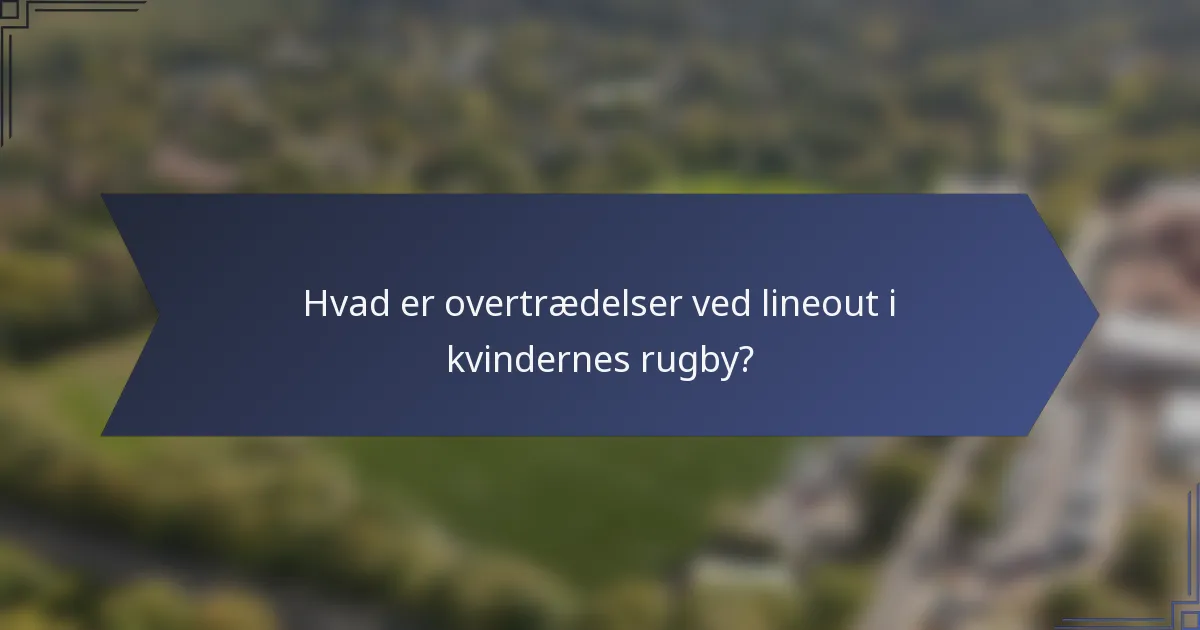Hvad er overtrædelser ved lineout i kvindernes rugby?