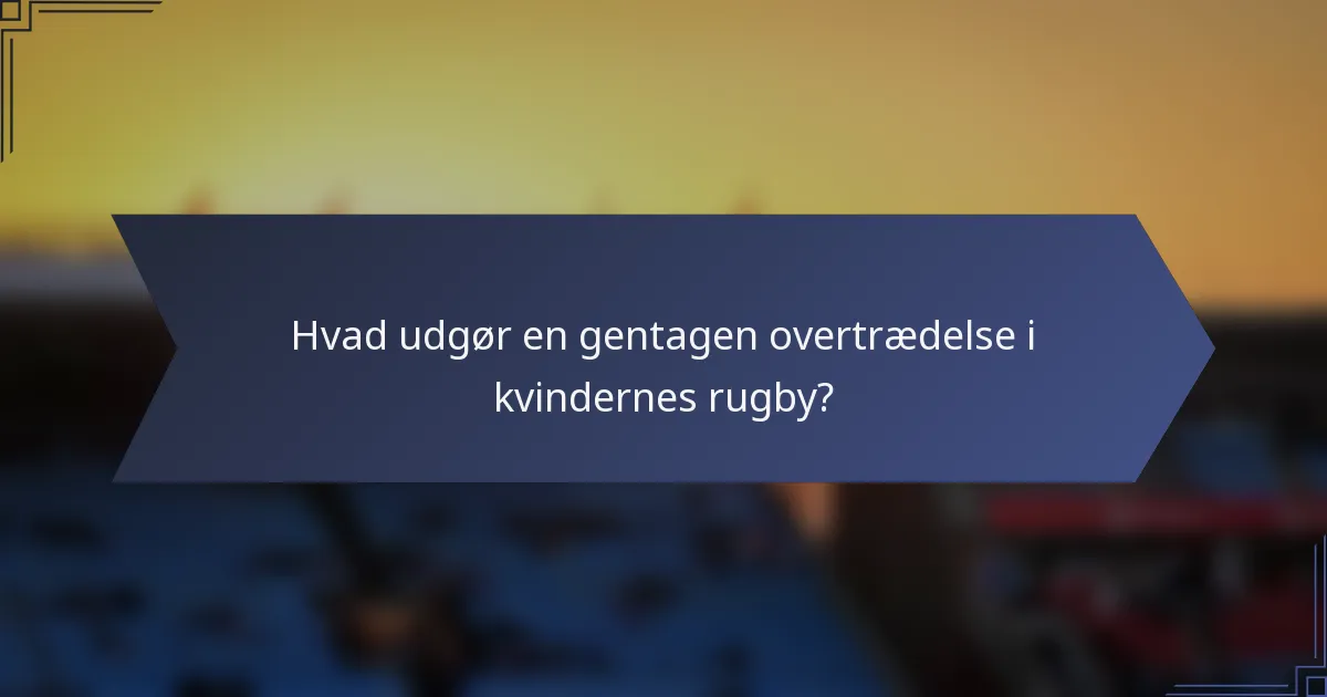 Hvad udgør en gentagen overtrædelse i kvindernes rugby?