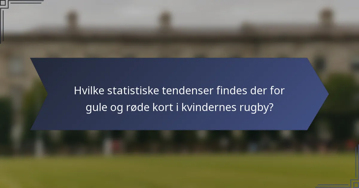 Hvilke statistiske tendenser findes der for gule og røde kort i kvindernes rugby?