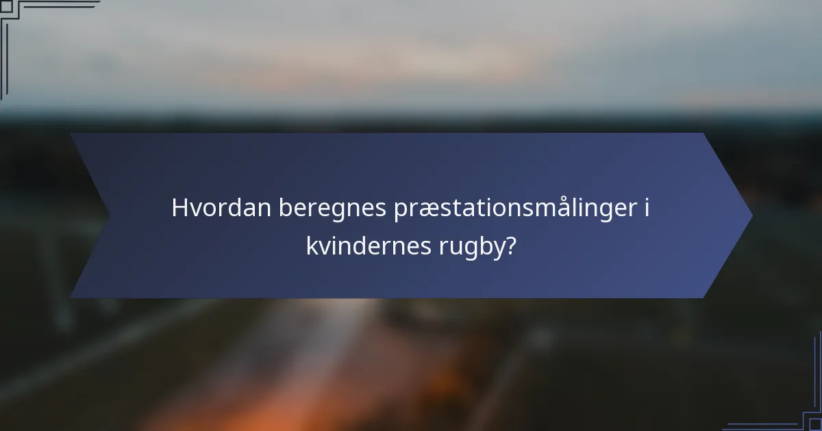 Hvordan beregnes præstationsmålinger i kvindernes rugby?
