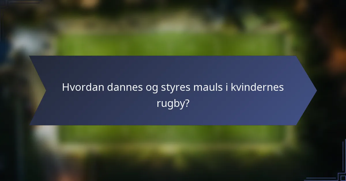 Hvordan dannes og styres mauls i kvindernes rugby?