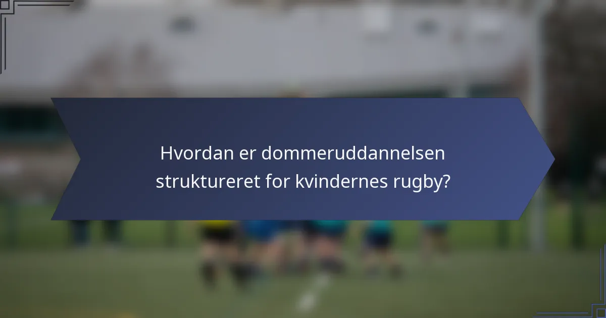 Hvordan er dommeruddannelsen struktureret for kvindernes rugby?