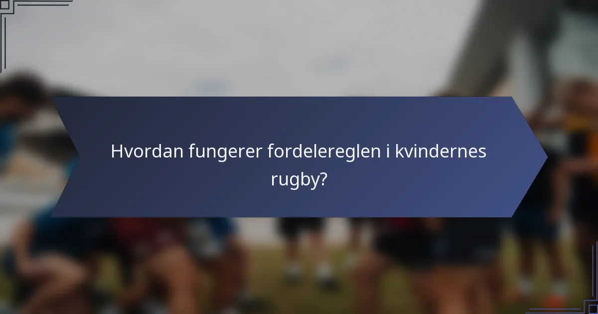 Hvordan fungerer fordelereglen i kvindernes rugby?