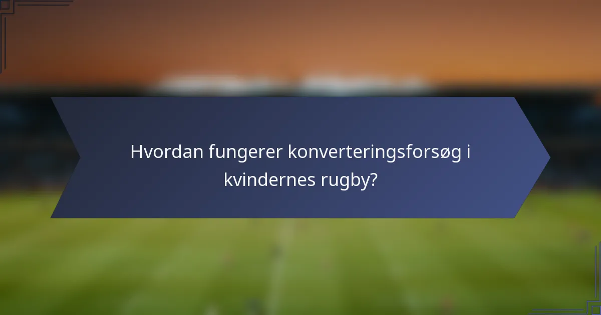 Hvordan fungerer konverteringsforsøg i kvindernes rugby?