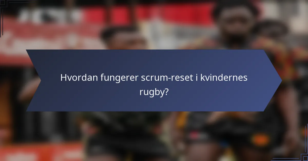 Hvordan fungerer scrum-reset i kvindernes rugby?