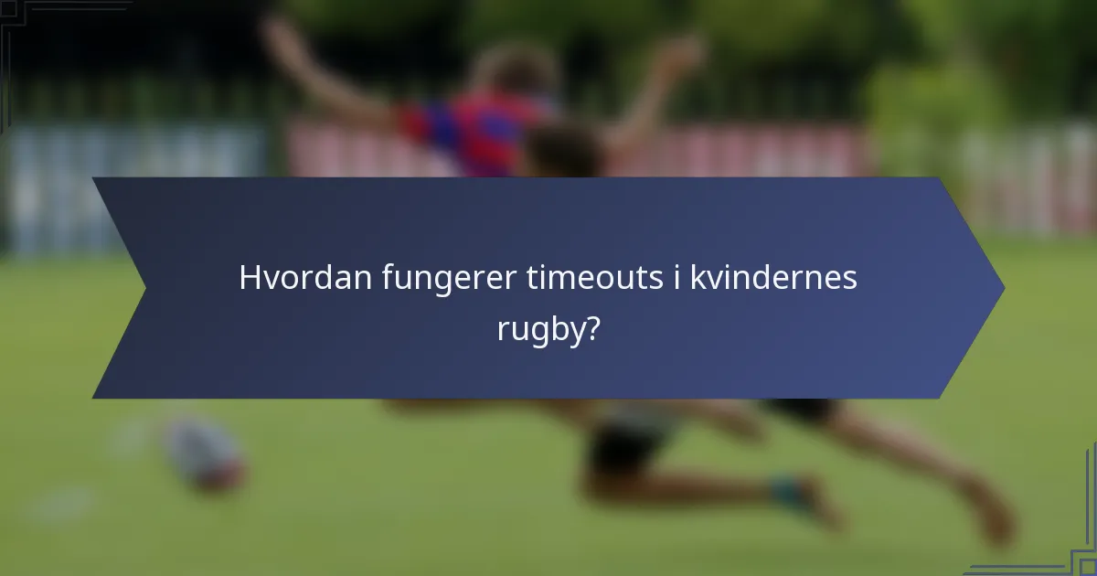 Hvordan fungerer timeouts i kvindernes rugby?