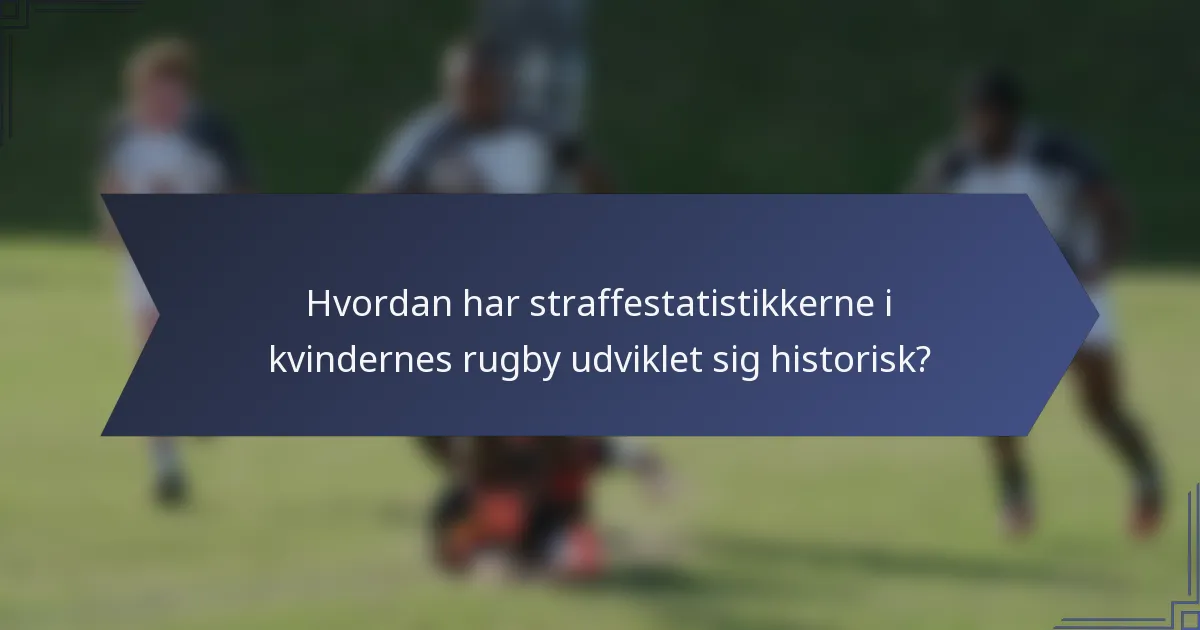 Hvordan har straffestatistikkerne i kvindernes rugby udviklet sig historisk?