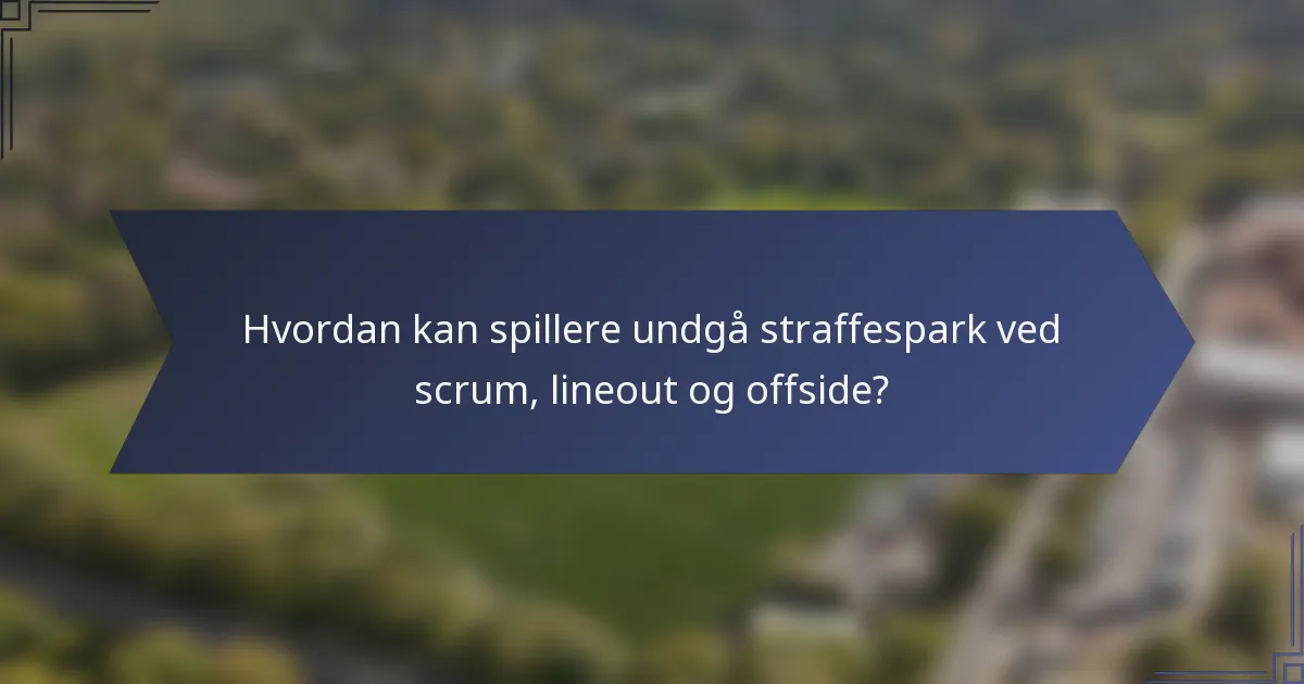 Hvordan kan spillere undgå straffespark ved scrum, lineout og offside?