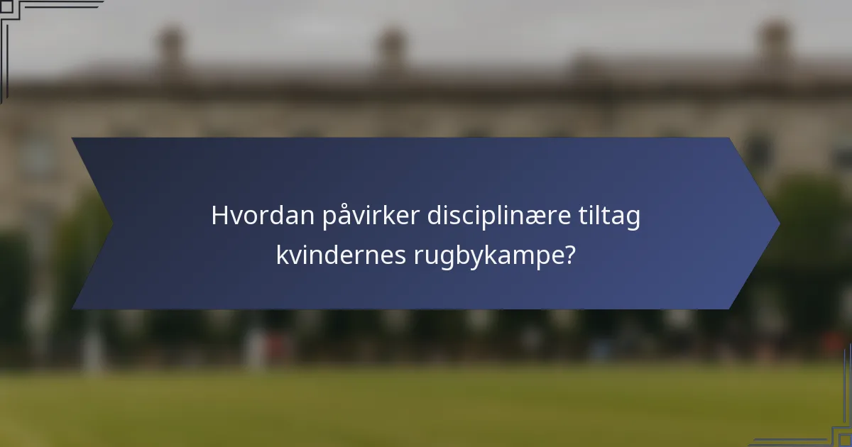 Hvordan påvirker disciplinære tiltag kvindernes rugbykampe?