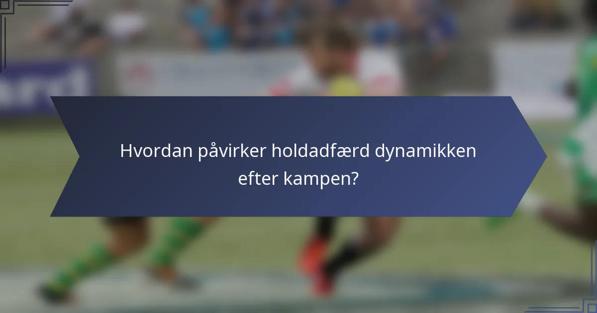 Hvordan påvirker holdadfærd dynamikken efter kampen?