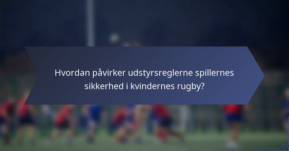 Hvordan påvirker udstyrsreglerne spillernes sikkerhed i kvindernes rugby?