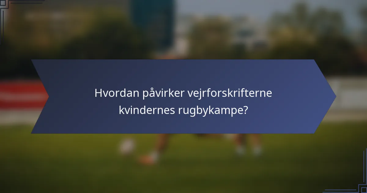 Hvordan påvirker vejrforskrifterne kvindernes rugbykampe?