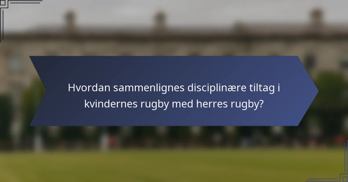 Hvordan sammenlignes disciplinære tiltag i kvindernes rugby med herres rugby?
