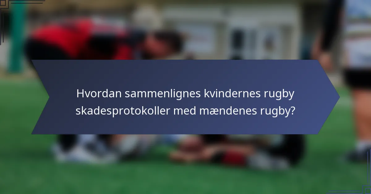 Hvordan sammenlignes kvindernes rugby skadesprotokoller med mændenes rugby?