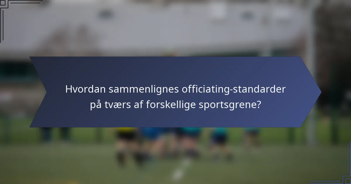 Hvordan sammenlignes officiating-standarder på tværs af forskellige sportsgrene?