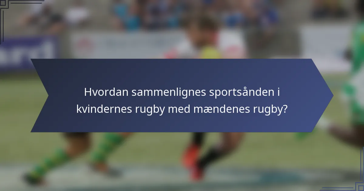 Hvordan sammenlignes sportsånden i kvindernes rugby med mændenes rugby?