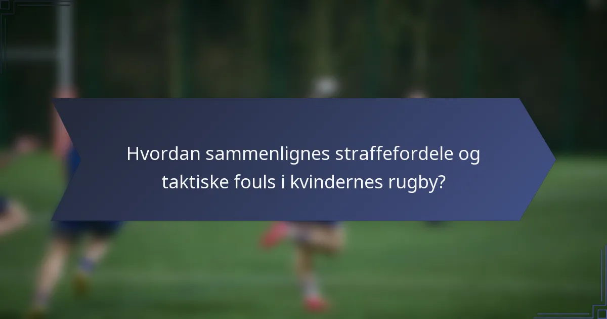 Hvordan sammenlignes straffefordele og taktiske fouls i kvindernes rugby?