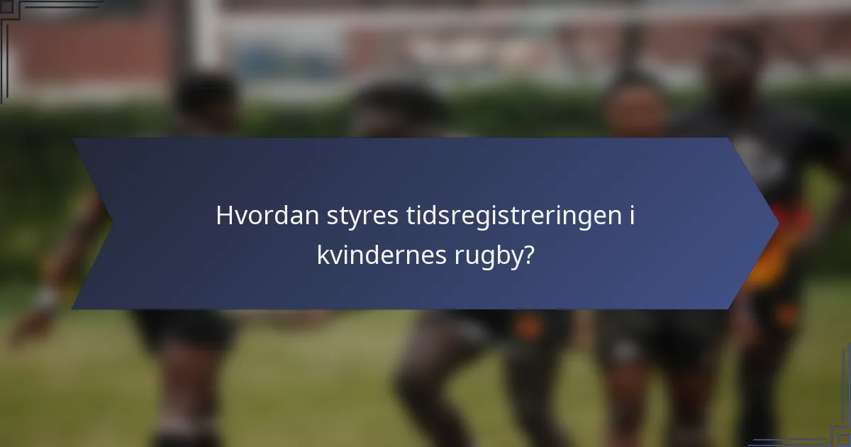 Hvordan styres tidsregistreringen i kvindernes rugby?