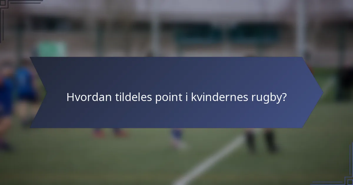 Hvordan tildeles point i kvindernes rugby?